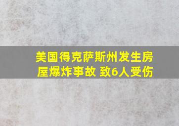 美国得克萨斯州发生房屋爆炸事故 致6人受伤